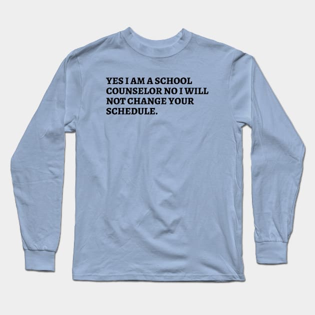 yes i am a school counselor no i will not change your schedule Long Sleeve T-Shirt by UltraPod